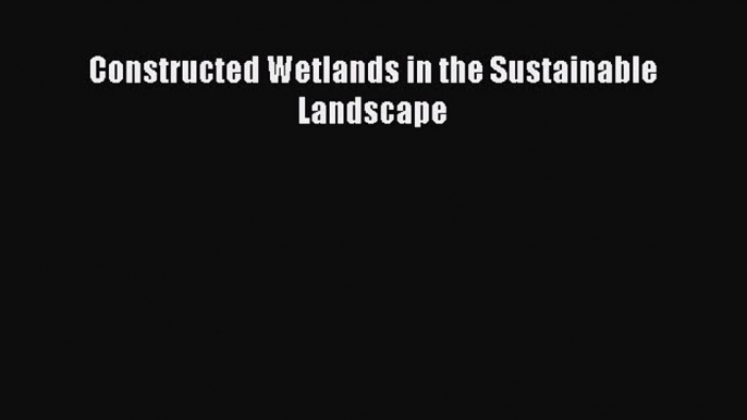 [Read Book] Constructed Wetlands in the Sustainable Landscape  EBook