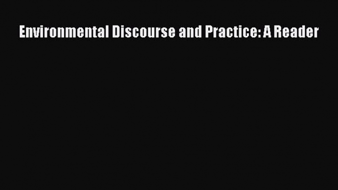 [Read Book] Environmental Discourse and Practice: A Reader  Read Online