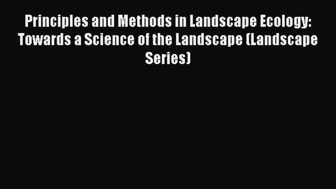 [Read Book] Principles and Methods in Landscape Ecology: Towards a Science of the Landscape