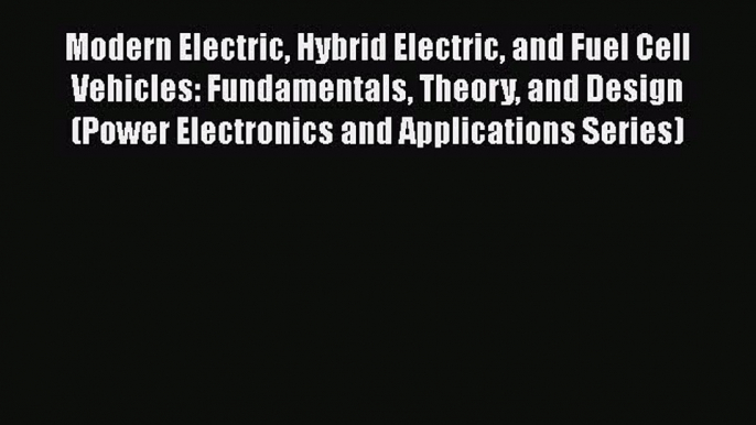 [Read Book] Modern Electric Hybrid Electric and Fuel Cell Vehicles: Fundamentals Theory and