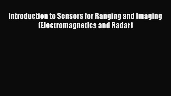 [Read Book] Introduction to Sensors for Ranging and Imaging (Electromagnetics and Radar)  Read