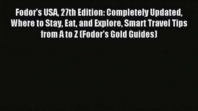 Read Fodor's USA 27th Edition: Completely Updated Where to Stay Eat and Explore Smart Travel
