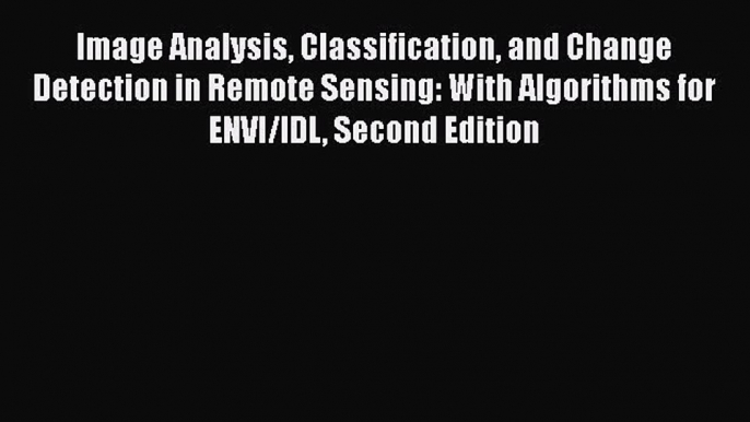 [Read Book] Image Analysis Classification and Change Detection in Remote Sensing: With Algorithms