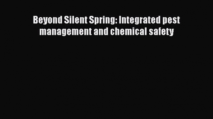 [Read Book] Beyond Silent Spring: Integrated pest management and chemical safety  EBook