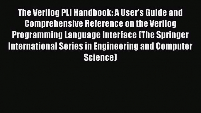 [Read Book] The Verilog PLI Handbook: A User's Guide and Comprehensive Reference on the Verilog