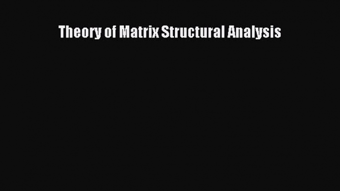 [Read Book] Theory of Matrix Structural Analysis  EBook