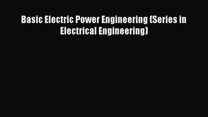 [Read Book] Basic Electric Power Engineering (Series in Electrical Engineering)  EBook