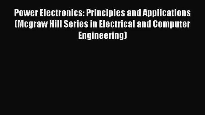 [Read Book] Power Electronics: Principles and Applications (Mcgraw Hill Series in Electrical