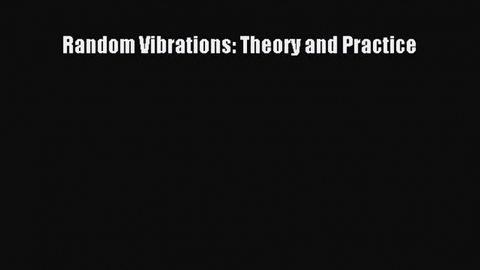 [Read Book] Random Vibrations: Theory and Practice  EBook