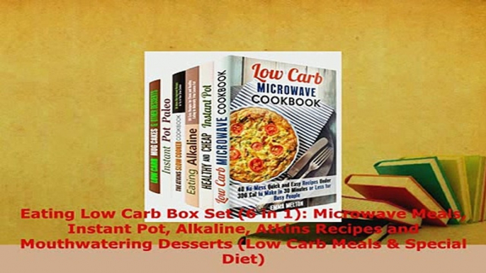 Download  Eating Low Carb Box Set 6 in 1 Microwave Meals Instant Pot Alkaline Atkins Recipes and Download Online