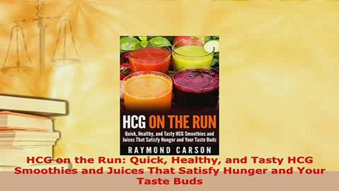 Download  HCG on the Run Quick Healthy and Tasty HCG Smoothies and Juices That Satisfy Hunger and Download Online