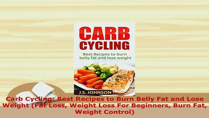 Download  Carb Cycling Best Recipes to Burn Belly Fat and Lose Weight Fat Loss Weight Loss For PDF Full Ebook