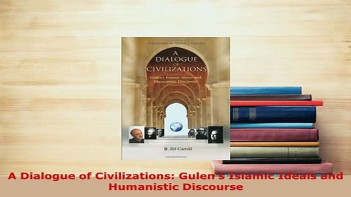 PDF  A Dialogue of Civilizations Gulens Islamic Ideals and Humanistic Discourse Free Books