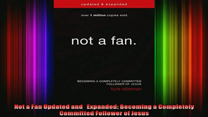 Read  Not a Fan Updated and   Expanded Becoming a Completely Committed Follower of Jesus  Full EBook