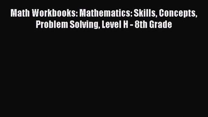 [Read book] Math Workbooks: Mathematics: Skills Concepts Problem Solving Level H - 8th Grade