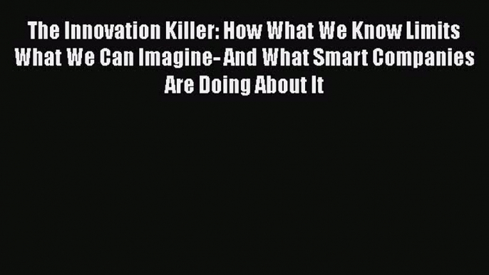 [Read book] The Innovation Killer: How What We Know Limits What We Can Imagine- And What Smart