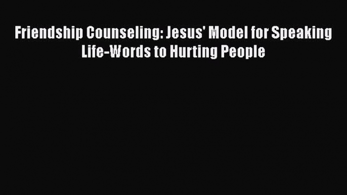 Book Friendship Counseling: Jesus' Model for Speaking Life-Words to Hurting People Read Full