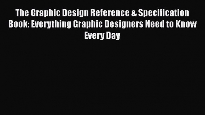 [Read Book] The Graphic Design Reference & Specification Book: Everything Graphic Designers