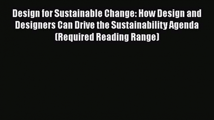 [Read Book] Design for Sustainable Change: How Design and Designers Can Drive the Sustainability