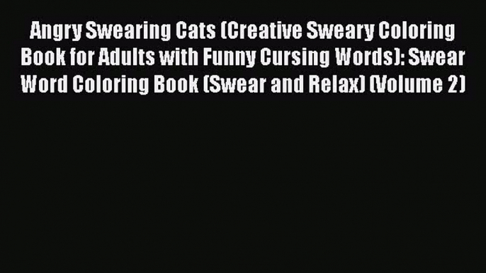 [Read Book] Angry Swearing Cats (Creative Sweary Coloring Book for Adults with Funny Cursing