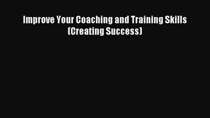 [Read PDF] Improve Your Coaching and Training Skills (Creating Success) Ebook Online