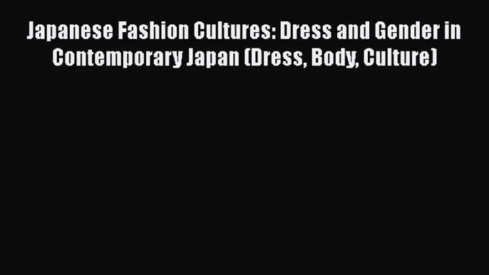 [Read Book] Japanese Fashion Cultures: Dress and Gender in Contemporary Japan (Dress Body Culture)