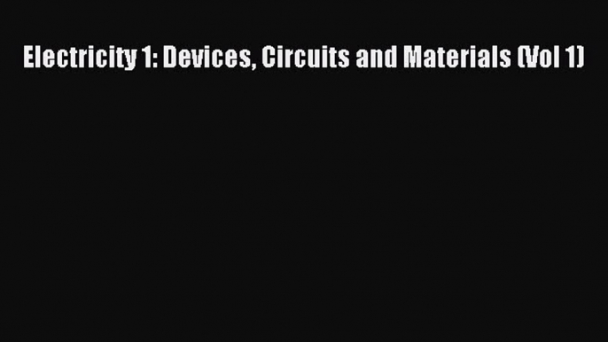 [Read Book] Electricity 1: Devices Circuits and Materials (Vol 1)  EBook