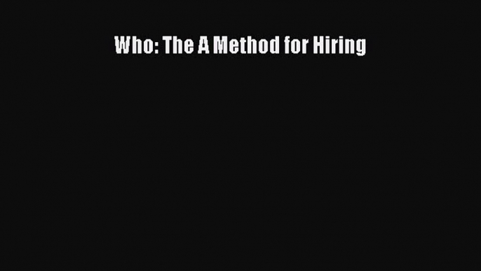 [Read PDF] Who: The A Method for Hiring Download Free