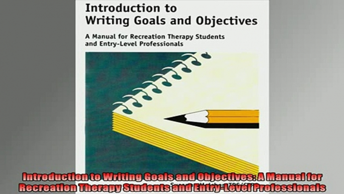 Free PDF Downlaod  Introduction to Writing Goals and Objectives A Manual for Recreation Therapy Students and  BOOK ONLINE