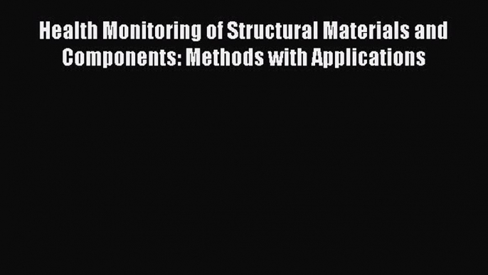 [Read Book] Health Monitoring of Structural Materials and Components: Methods with Applications