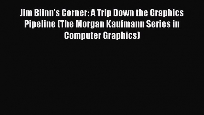 [Read Book] Jim Blinn's Corner: A Trip Down the Graphics Pipeline (The Morgan Kaufmann Series