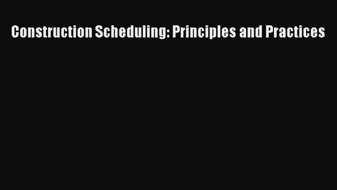 [Read Book] Construction Scheduling: Principles and Practices  EBook