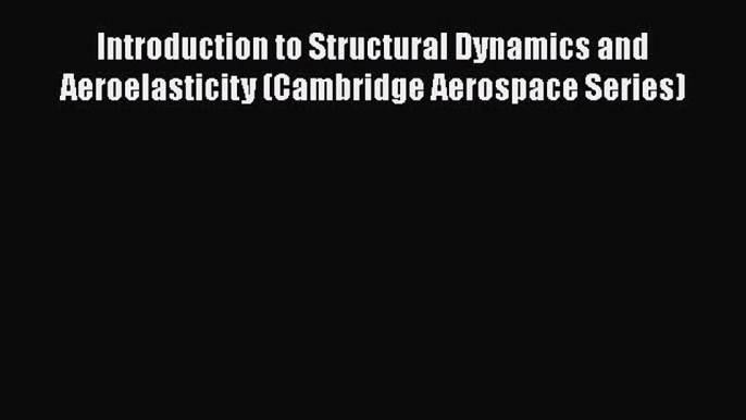 [Read Book] Introduction to Structural Dynamics and Aeroelasticity (Cambridge Aerospace Series)