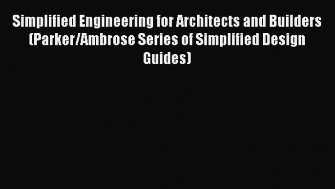 [Read Book] Simplified Engineering for Architects and Builders (Parker/Ambrose Series of Simplified