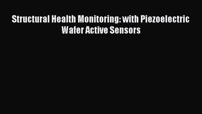 [Read Book] Structural Health Monitoring: with Piezoelectric Wafer Active Sensors  EBook