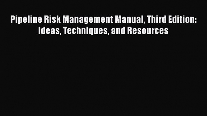 [Read Book] Pipeline Risk Management Manual Third Edition: Ideas Techniques and Resources