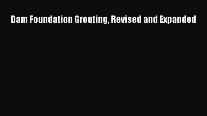 [Read Book] Dam Foundation Grouting Revised and Expanded  EBook