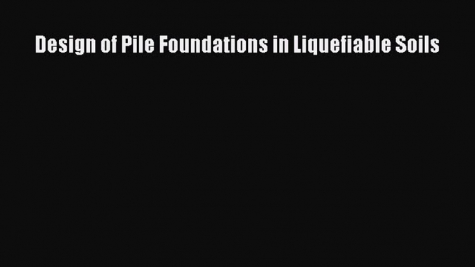 [Read Book] Design of Pile Foundations in Liquefiable Soils  EBook