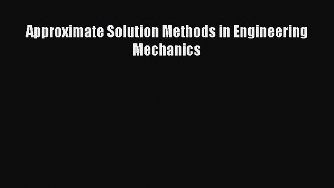 [Read Book] Approximate Solution Methods in Engineering Mechanics  EBook