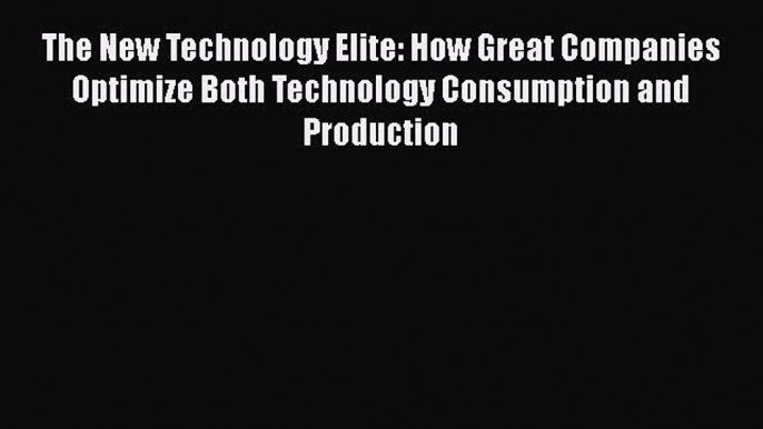 [Read book] The New Technology Elite: How Great Companies Optimize Both Technology Consumption