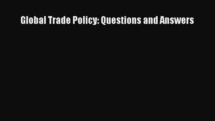 Read Global Trade Policy: Questions and Answers PDF Online