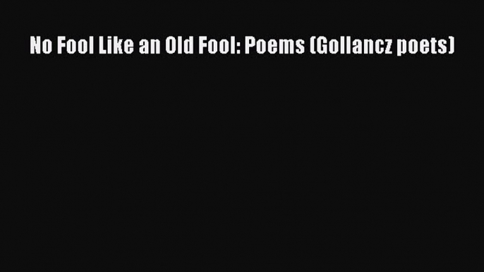 [PDF] No Fool Like an Old Fool: Poems (Gollancz poets) [Download] Online