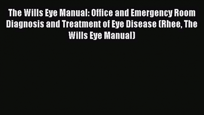 Read The Wills Eye Manual: Office and Emergency Room Diagnosis and Treatment of Eye Disease