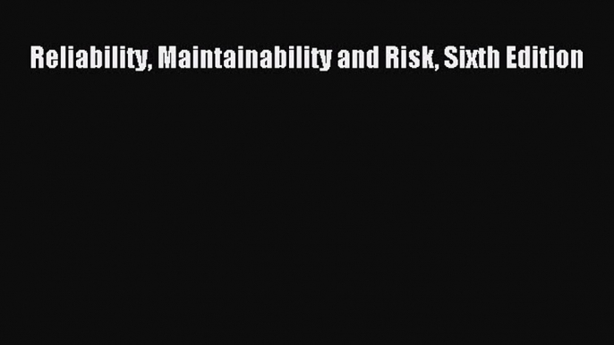 Read Reliability Maintainability and Risk Sixth Edition Ebook Free