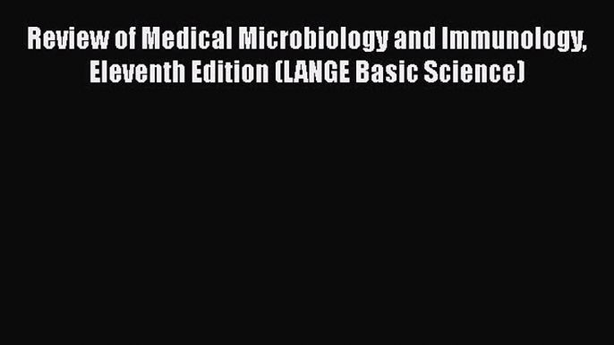 [Read book] Review of Medical Microbiology and Immunology Eleventh Edition (LANGE Basic Science)