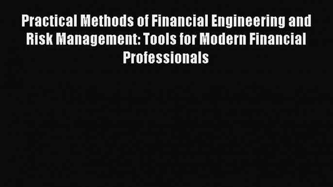 [Read book] Practical Methods of Financial Engineering and Risk Management: Tools for Modern