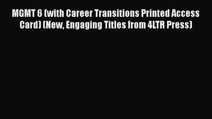 [Read book] MGMT 6 (with Career Transitions Printed Access Card) (New Engaging Titles from