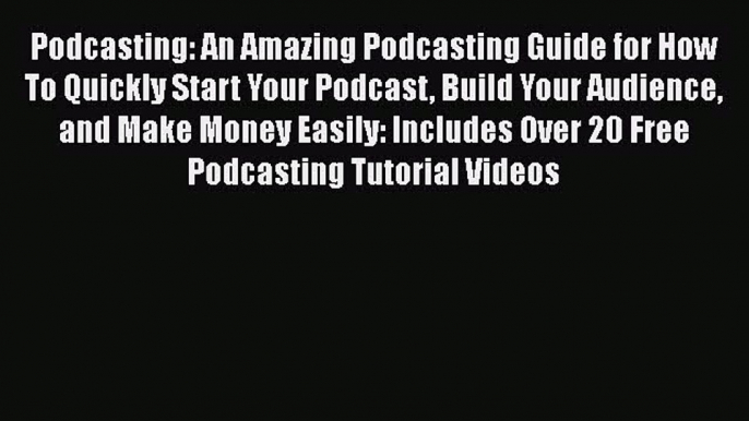 [Read book] Podcasting: An Amazing Podcasting Guide for How To Quickly Start Your Podcast Build