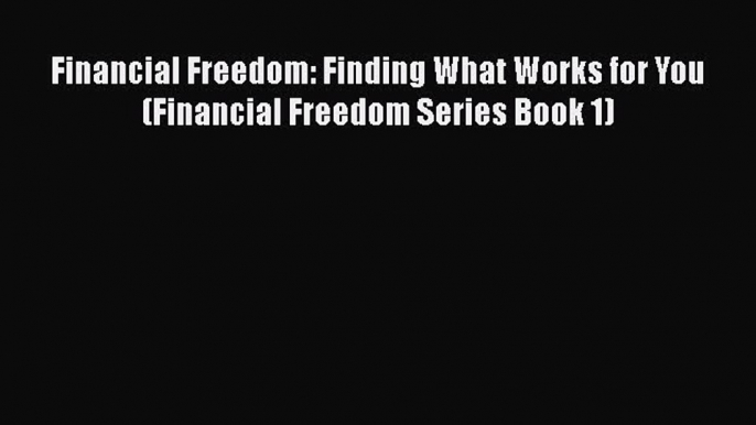 [Read book] Financial Freedom: Finding What Works for You (Financial Freedom Series Book 1)