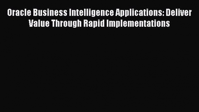 [Read book] Oracle Business Intelligence Applications: Deliver Value Through Rapid Implementations